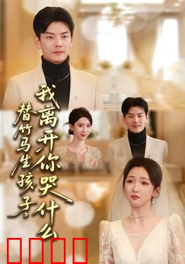 替竹马生孩子，我离开你哭什么